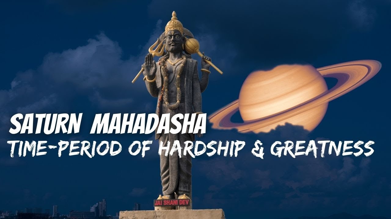 Saturn Mahadasha - Understanding the time-period of HARDSHIP & GREATNESS
