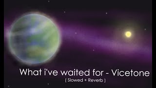 What I&#39;ve waited for  - Vicetone  (Slowed + Reverb)