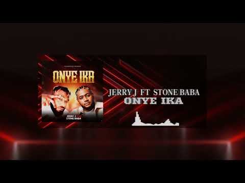 Jerry J - ONYE IKA ft Stone Baba ( official audio)