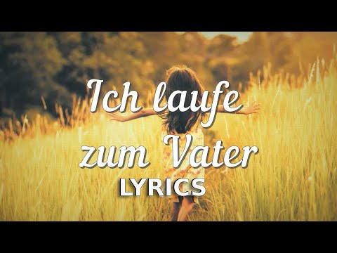Ich laufe zum Vater /  LYRICS / Lobpreis / Lieder mit Text