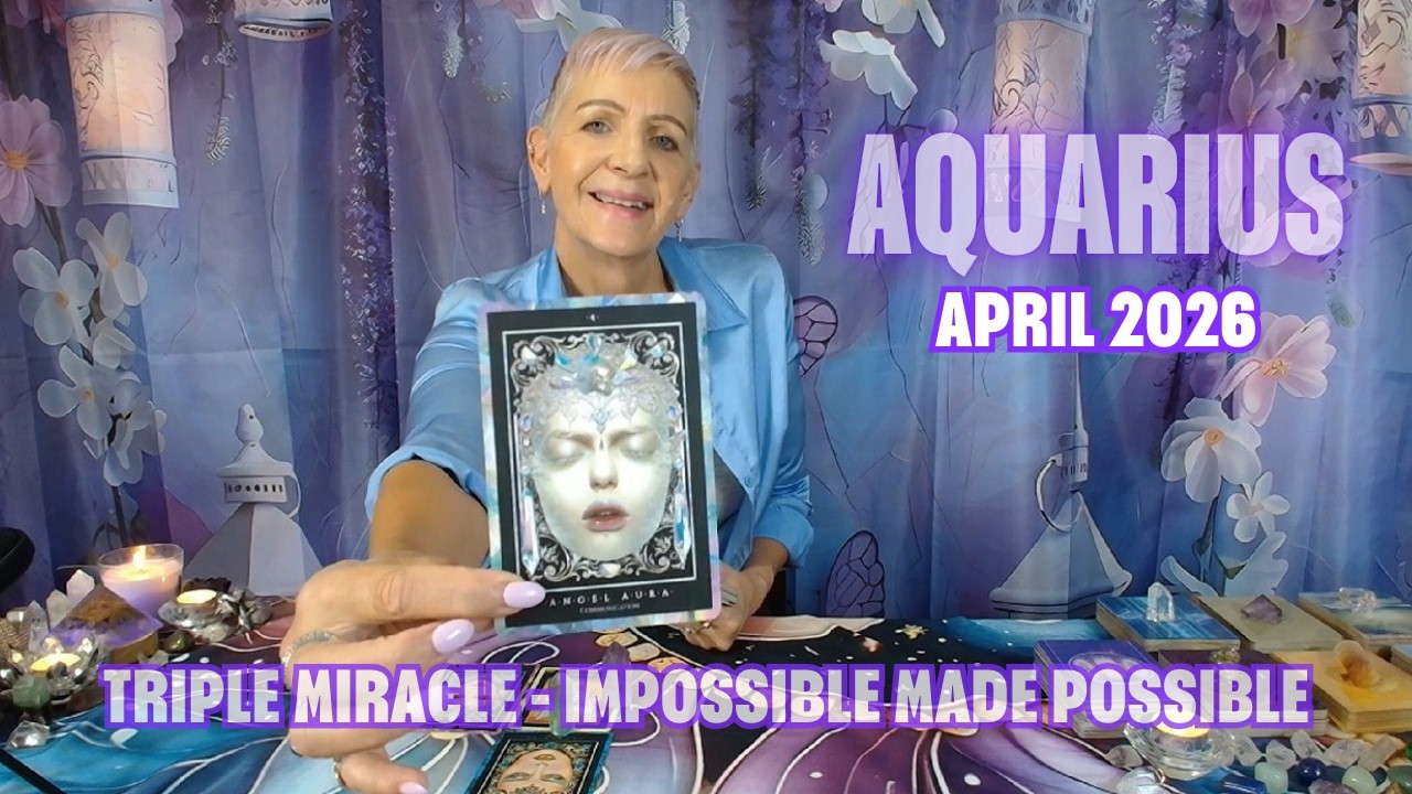 AQUARIUS APRIL 2026 Triple Miracle - Impossible Made Possible
