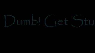 Go Dumb Get Stupid¡!¡ ©!™