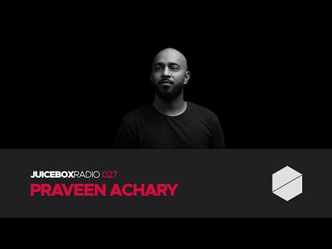 Juicebox Radio 027 - Praveen Achary