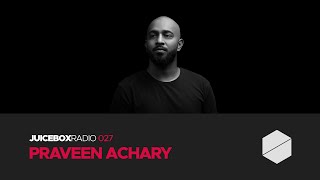 Juicebox Radio 027 - Praveen Achary