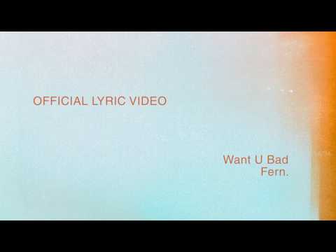 Fern. - Want U Bad (Official Lyric Video)