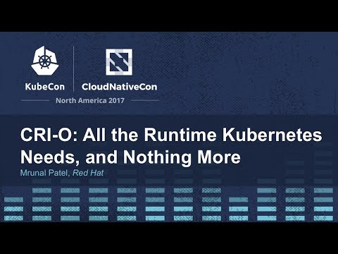 CRI-O: All the Runtime Kubernetes Needs, and Nothing More - Mrunal Patel, Red Hat