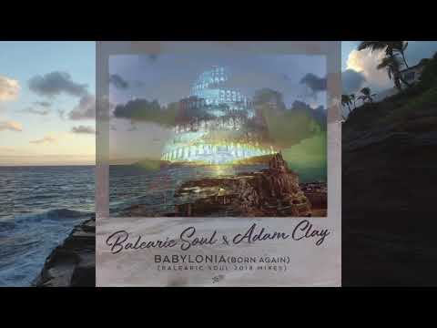 Balearic Soul & Adam Clay - Babylonia (Born Again) (Balearic Soul 2018 Remix)