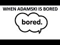 When Adamski is Bored