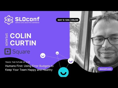 SLOconf 2022: Colin Curtin - Humans First Using Error Budgets to Keep Your Team Happy and Healthy