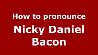 How to pronounce Nicky Daniel Bacon