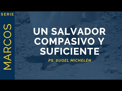 Un Salvador Compasivo y Suficiente | Marcos 6:30-44 | Ps. Sugel Michelén