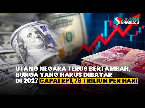 Utang Negara Terus Bertambah, Bunga yang Harus Dibayar di 2027 Capai Rp1,78 Triliun per Hari