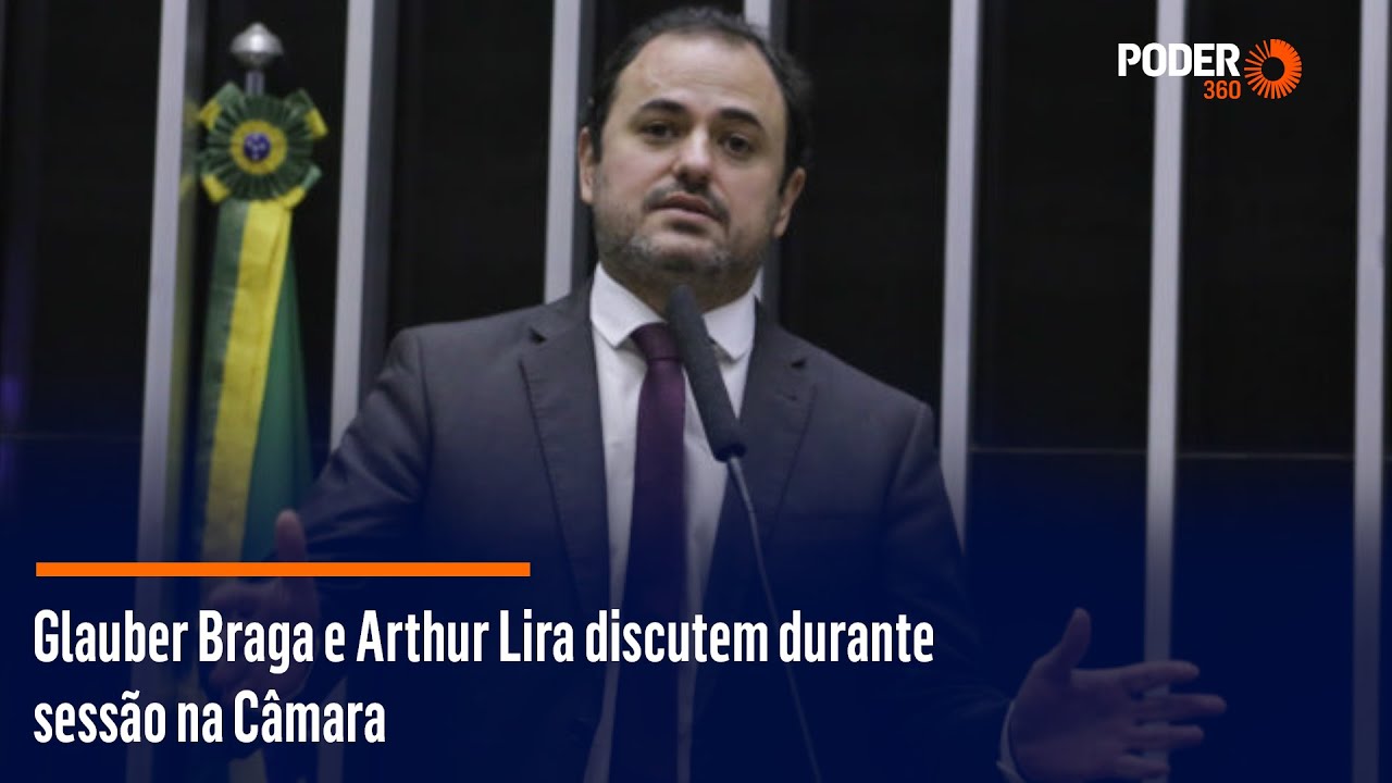 Glauber Braga e Arthur Lira discutem durante sessão na Câmara