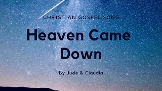 Heaven Came Down |  Christian Gospel Song |  Jude&amp;Claudia