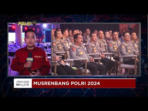 PRESISI UPDATE : LIVE REPORT - MUSRENBANG POLRI 2024 09/07/2024 (13.00)