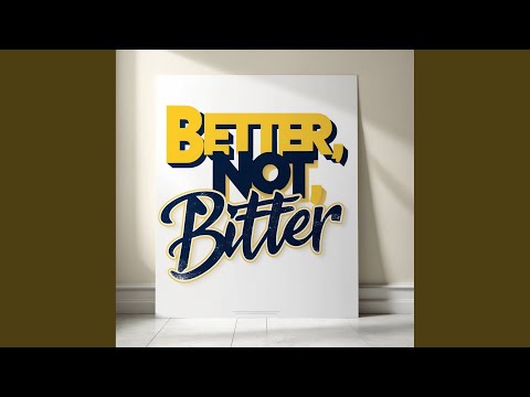 Better, Not Bitter