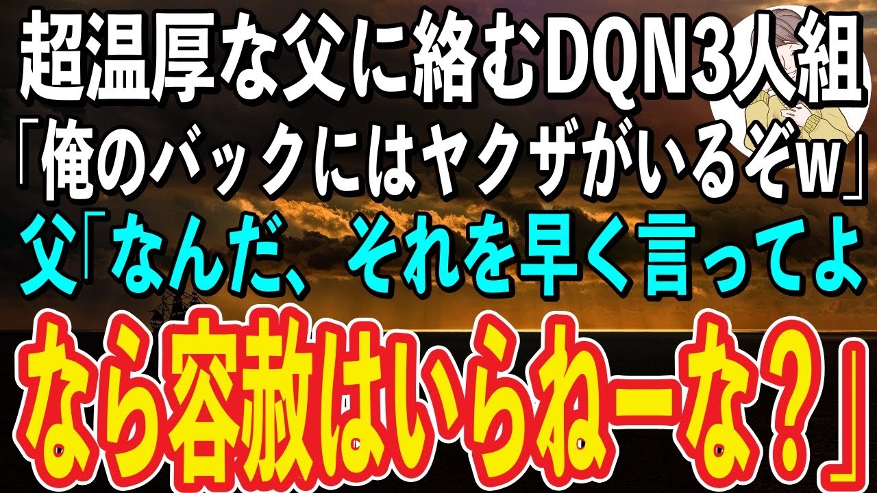 【スカッと】超温厚な父に絡んできたDQN3人組。DQN「おいジジイ！俺のバックにはヤクザがいるぞw」父「なら容赦はいらねーな？」→5秒後