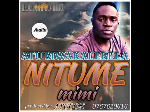 NITUME MIMI BY ATU MWAKALEBELA