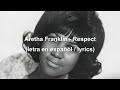 Aretha Franklin - Respect (letra en español/lyrics)
