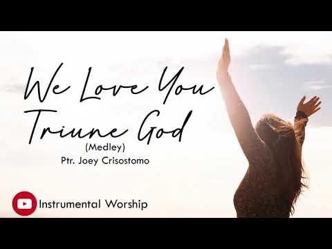 We Love You, Triune God Medley (Instrumental Worship) - Ptr. Joey Crisostomo