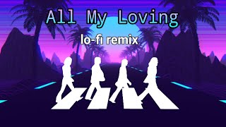 all my loving - the beatles - lo-fi remix
