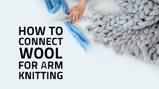 HOW TO CONNECT WOOL FOR ARM KNITTING
