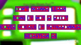 Don't Wanna Learn | Song By Not A Robot | Cover Vocals By TryHardNinja | @ADokiAndHTFFan AI