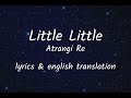 Little Little Atrangi Re lyrics English Translation | Dhanush, Hiral Viradia