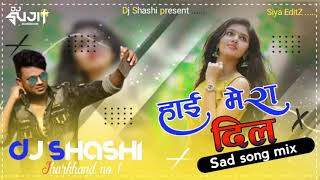 Dj Shashi Hay Mera Dil Sad song DJ SHASHI REMIX