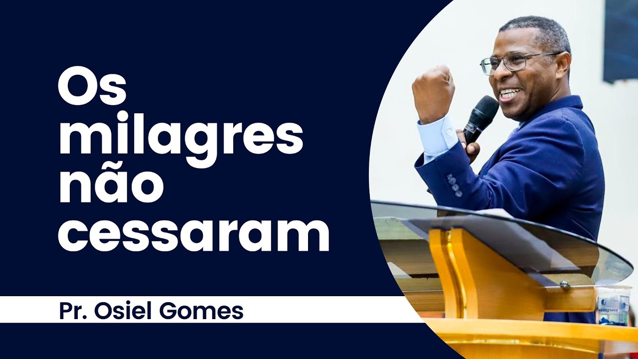 OS MILAGRES NÃO CESSARAM - PR. OSIEL GOMES