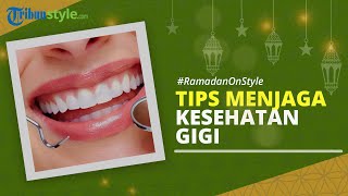 RAMADAN ON STYLE: Tips Menjaga Kesehatan Gigi saat Puasa, Salah Satunya Banyak Minum Air Putih