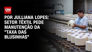 Vídeo: Setor têxtil volta a pressionar por manutenção da “taxa das blusinhas” | BASTIDORES CNN