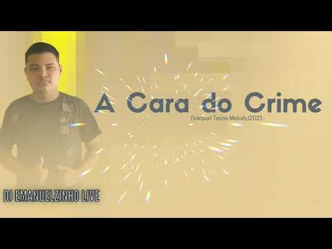 DJ Emanuelzinho Live - A Cara do Crime  (Version Tecno Melody)2021