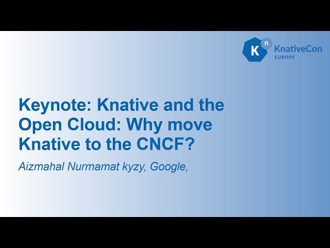 Keynote: Knative and the Open Cloud: Why move Knative to the CNCF?- Aizmahal Nurmamat kyzy, Google