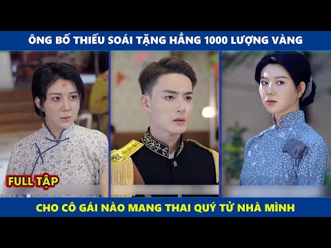 Hoa Lê | Ông bố thiếu soái tặng hẳng 1000 lượng vàng cho cô gái nào mang thai quý tử nhà mình