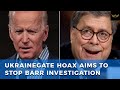 Ukrainegate Hoax Tries To Stop Barr Durham From Investigating Russiagate