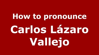 How to pronounce Carlos Lázaro Vallejo