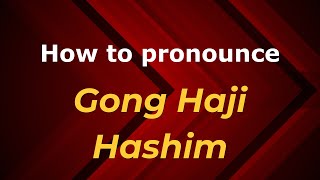 How to pronounce Gong Haji Hashim