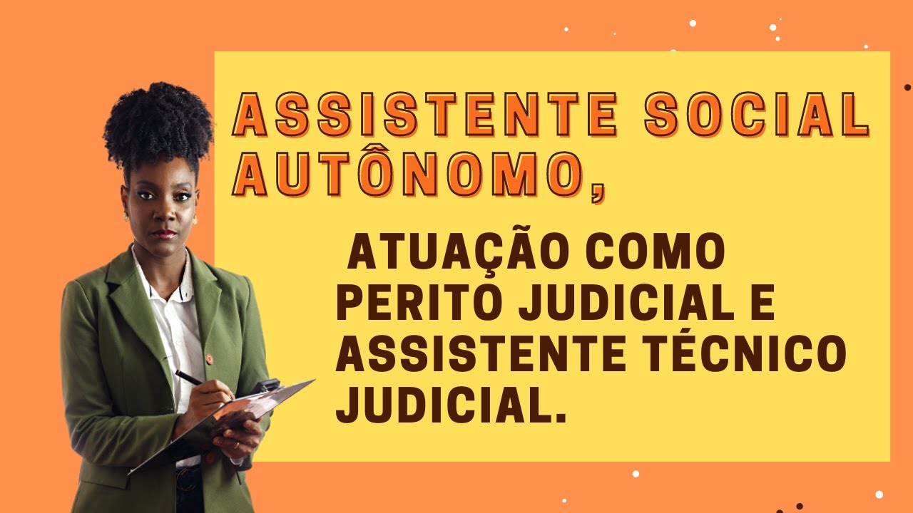 ASSISTENTE SOCIAL AUTÔNOMO: ATUAÇÃO COMO PERITO JUDICIAL E ASSISTENTE TÉCNICO JUDICIAL.