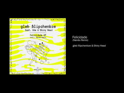 gleb filipchenkow & Shiny Head - Felicidade (Nandu Remix)