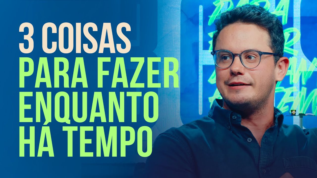 3 Coisas Para Fazer Enquanto Há Tempo | Deive Leonardo
