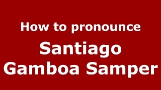 How to pronounce Santiago Gamboa Samper