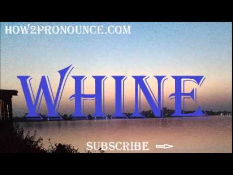 How To Pronounce WHINE