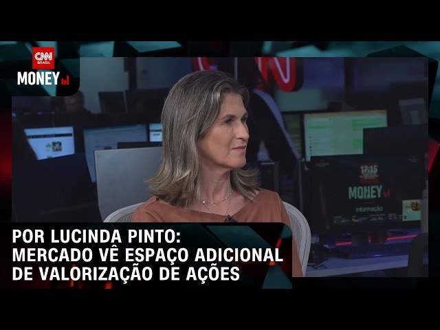 Por Lucinda Pinto: Mercado vê espaço adicional de valorização de ações | FECHAMENTO DE MERCADO