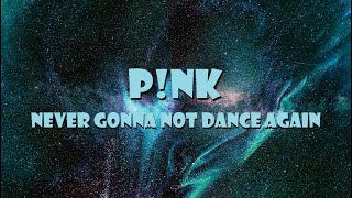 P!NK - Never Gonna Not Dance Again ( Lyric )
