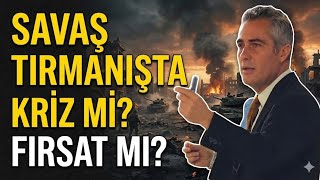 Savaş Tırmanışta, Kriz mi?  Fırsat mı?