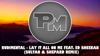 Rudimental - Lay It All On Me feat. Ed Sheeran (Sultan &amp; Shepard Remix)