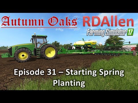 Farming Simulator 17 Autumn Oaks E31 - Starting Spring Planting