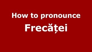 How to pronounce Frecăței