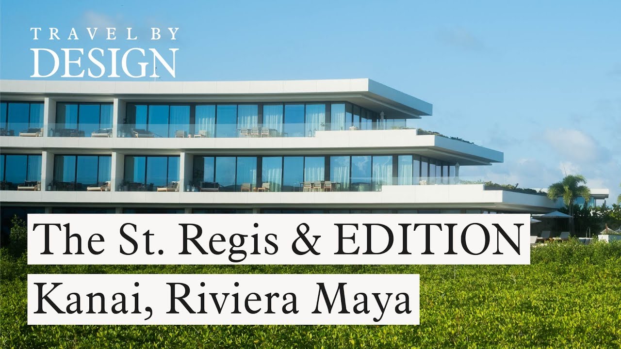 The St. Regis Kanai Resort and The Riviera Maya EDITION at Kanai